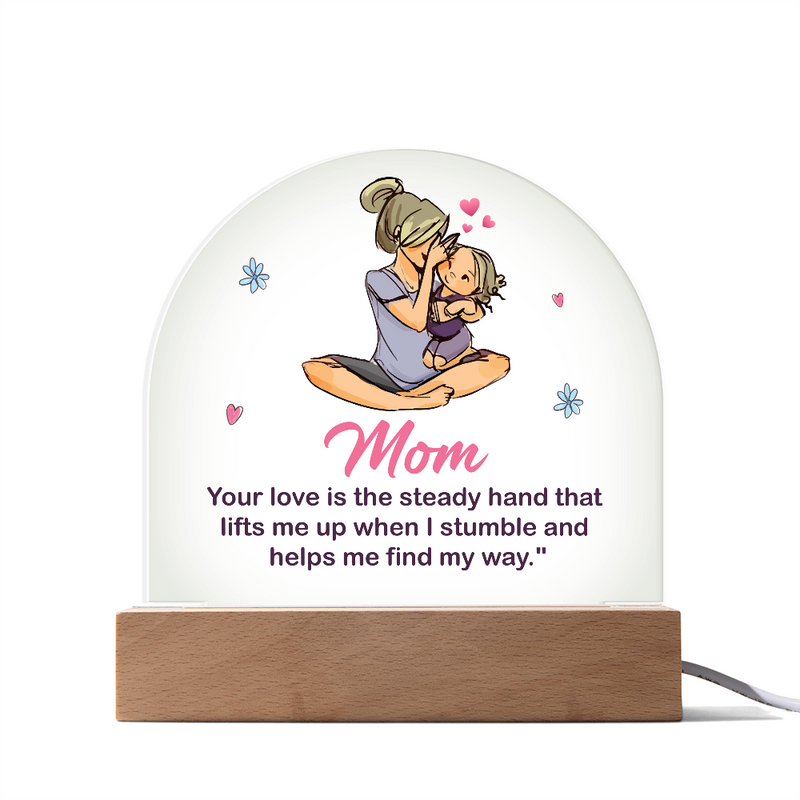Mom - your love is the steady hand that lifts me Acrylic Dome Plaque
