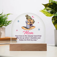 Mom - your love is the steady hand that lifts me Acrylic Dome Plaque